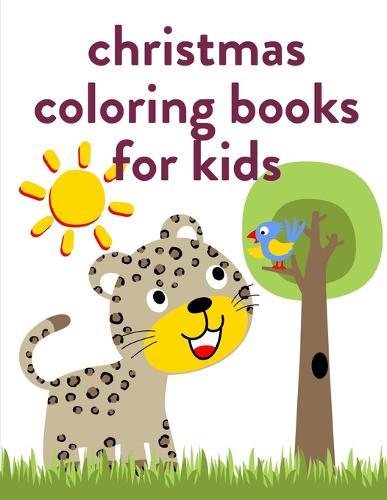 Christmas Coloring Books For Kids: The Coloring Pages for Easy and Funny Learning for Toddlers and Preschool Kids