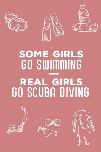 Some Girls Go Swimming Real Girls Go Scuba Diving: Scuba Diving Logbook - 101 pages, 6x9 inches - Gift for divers