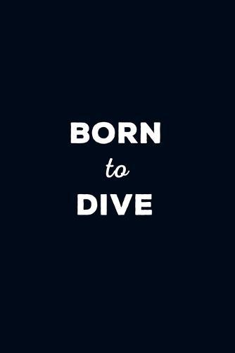 Born To Dive: Scuba Diving Logbook - 101 pages, 6x9 inches - Gift for divers