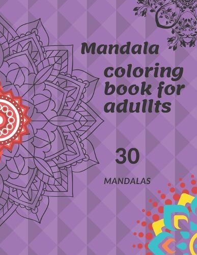 Mandala coloring book for adults: 30 mandalas . Find some quiet time to soothe your thoughts from any stress