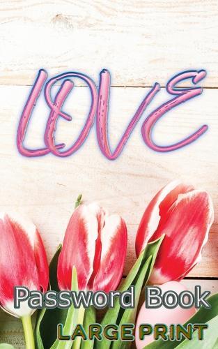 Love Password Book Large Print: Gift for Valentine, Alphabetical With Tabs, Internet Passcode keeper log Book for Couple, Co-Worker, Senior, Grandma, Grandpa / Valentines Day Background with Congratulations Greeting Fresh Spring Tulips Flowers