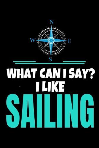 What Can I Say I Like Sailing: Notebook Gift For Sailor And Sailing Lovers: 120 Dot Grid Page