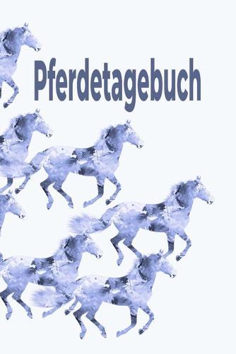 Pferdetagebuch: Das besondere Pferdetagebuch für 90 Tage, A5, zusätzlich 10 leere Futterpläne, tolle Geschenkidee rund ums Pferd, Reiten, Pferdepflege, Pferdeliebe