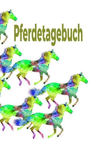 Pferdetagebuch: Das besondere Pferdetagebuch für 90 Tage, A5, zusätzlich 10 leere Futterpläne, tolle Geschenkidee rund ums Pferd, Reiten, Pferdepflege, Pferdeliebe