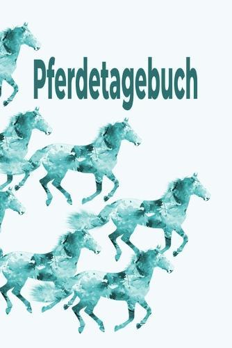 Pferdetagebuch: Das besondere Pferdetagebuch für 90 Tage, A5, zusätzlich 10 leere Futterpläne, tolle Geschenkidee rund ums Pferd, Reiten, Pferdepflege, Pferdeliebe