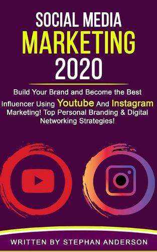 Social Media Marketing 2020: Build Your Brand and Become the Best Influencer Using YouTube and Instagram Marketing! Top Personal Branding & Digital Networking Strategies!