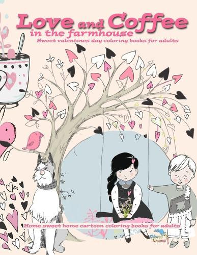 Love and Coffee in the farmhouse Sweet valentines day coloring books for adults: Home sweet home cartoon coloring books for adults