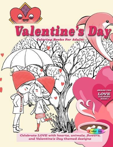 Valentines day coloring books for adults: Celebrate LOVE with hearts, animals, flowers, and Valentine's Day themed designs