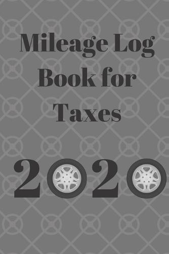 Mileage Log Book for Taxes 2020: Auto Log Book, Track Business Mileage For Tax Deductions