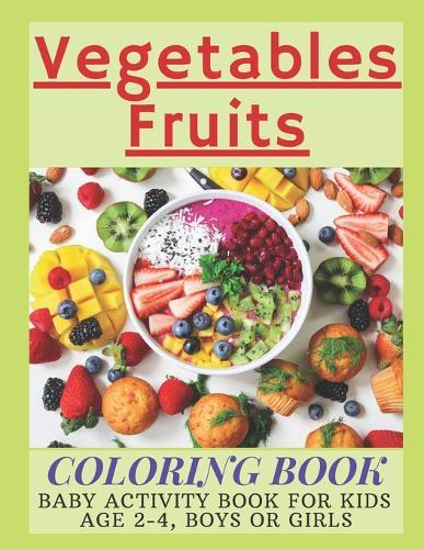 Vegetables Fruits Coloring book: Baby Activity Book for Kids Age 2-4, Boys or Girls