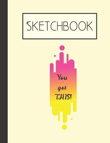 You got THIS! Sketchbook: 200 Page Sketchbook: Artist Edition (8.5x11)