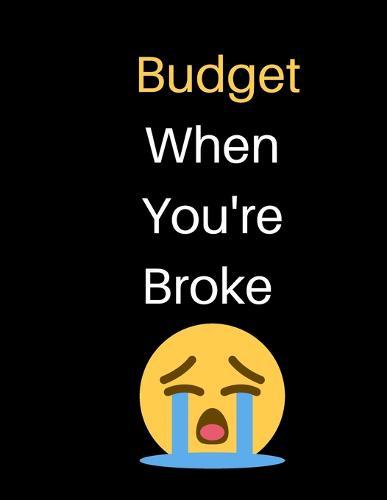 Budget When You're Broke: An Debt Tracker For paying Off Your Debts - 8.5  X 11  - 24 Months of Tracking - 120 Pages (Debts + Budgeting