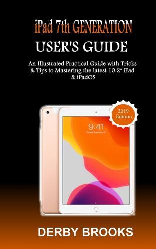 iPad 7th Generation User's Guide: An Illustrated Practical Guide with Tricks & Tips to Matering the latest 10.2  iPad & iPadOS