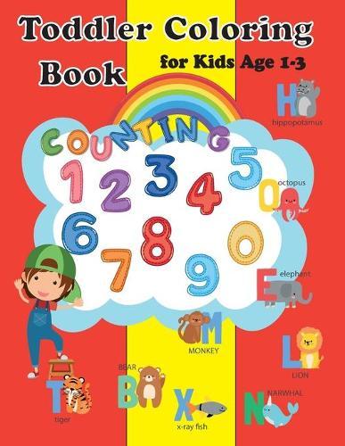 Toddler Coloring Book for Kids Age 1-3: Baby Activity Book Boys or Girls, Preschool coloring for Their Fun Early Learning of First Easy Number and letters