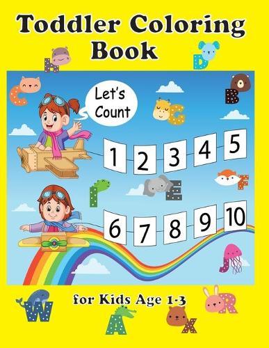 Toddler Coloring Book for Kids Age 1-3: Fun with Numbers Counting, Letters, Colors, Animals: Big Activity Workbook for Toddlers & Kids Ages 1, 2, 3, 4 & 5 for Kindergarten & Preschool Prep Success