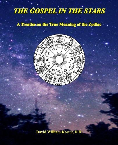 The Gospel in the Stars: A Treatise on the True Meaning of the Zodiac
