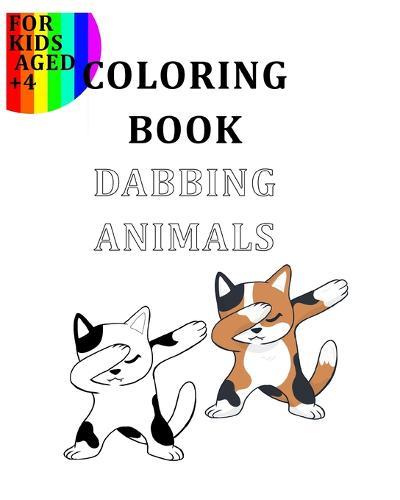 Coloring Book Dabbing Animals For Kids Aged +4: Colour Your Favourite Animals Like The Goats, Turtles, Cats, Dogs, Lamas, Unicorns... In A Dabbing Position