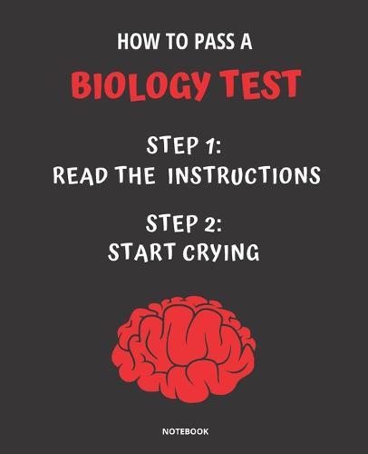 Notebook How to Pass a Biology Test: READ THE INSTRUCTIONS START CRYING 7,5x9,25