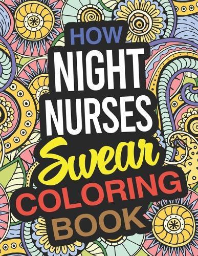 How Night Nurses Swear Coloring Book: Night Nurse Coloring Book