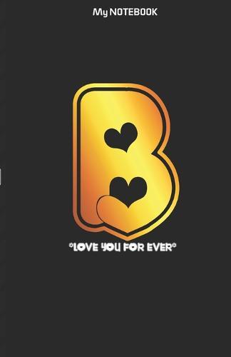 Love you forever letter ' B ' Notebook: Best gift for letter B people