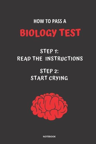 Notebook How to Pass a Biology Test: Read the Instructions Start Crying