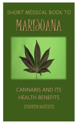 Short Medical Book To Marijuana: Cannabis and its Health Benefits