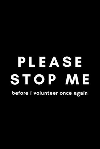 Please Stop Me Before I Volunteer Once Again: Funny Volunteering Gift Idea For Hobby, Passion, School PTO - 120 Pages (6  x 9 ) Hilarious Gag Present
