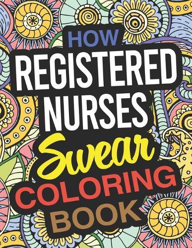 How Registered Nurses Swear Coloring Book: A Registered Nurse Coloring Book