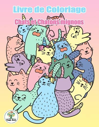 Livre de coloriage Chats et chatons mignons: Coloriage Pour Enfants De 4 - 10 Ans