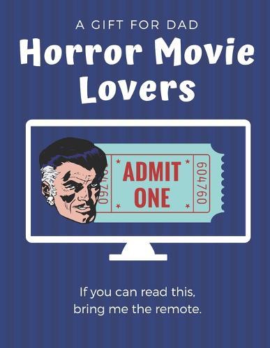 Horror Movie Lovers: A Gift For Dad. Great Christmas, All Occasion or Birthdays Gifts for Family and Movie Lovers