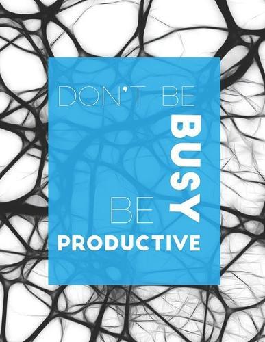 Notebook: Don't Be Busy, Be Productive: 'The way to get started is to quit talking and begin doing'