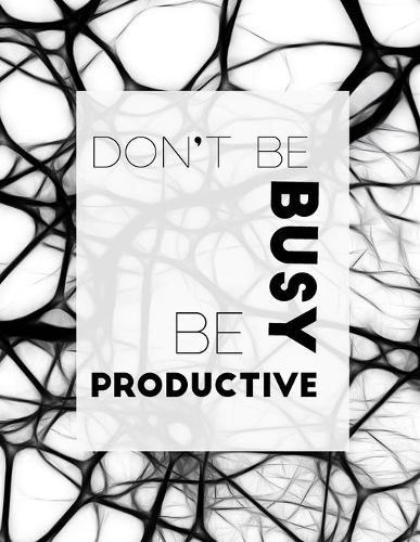 Notebook: Don't Be Busy, Be Productive: 'The way to get started is to quit talking and begin doing'