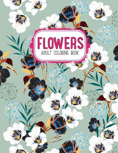 Flowers Coloring Book: An Adult Coloring Book with Flower Collection, Stress Relieving Flower Designs for Relaxation