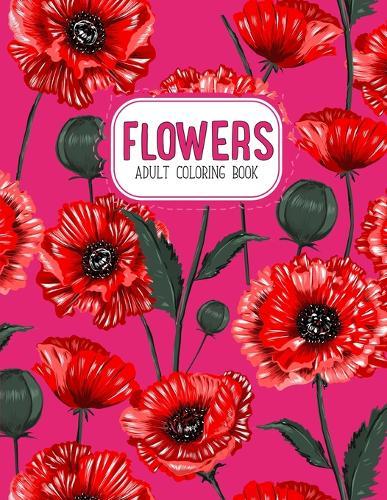 Flowers Coloring Book: An Adult Coloring Book with Flower Collection, Stress Relieving Flower Designs for Relaxation