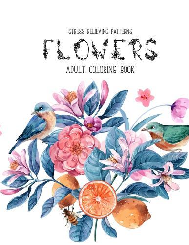Flowers Coloring Book: An Adult Coloring Book with Flower Collection, Stress Relieving Flower Designs for Relaxation