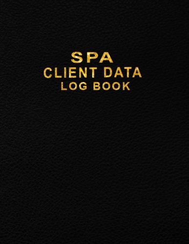 Spa Client Data Log Book: Customer Appointment Information Keeper to Keep Track Your Spa Client Data- Client Address Book for Stylists, Barbers, Salons, Spa, Services, Lashes, Artist (Client Record Book)
