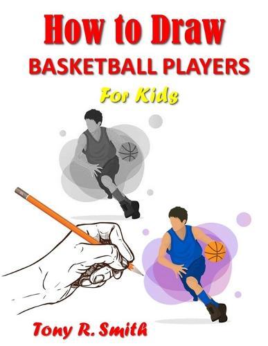 How to Draw Basketball Players for Kids: Step by Step Techniques