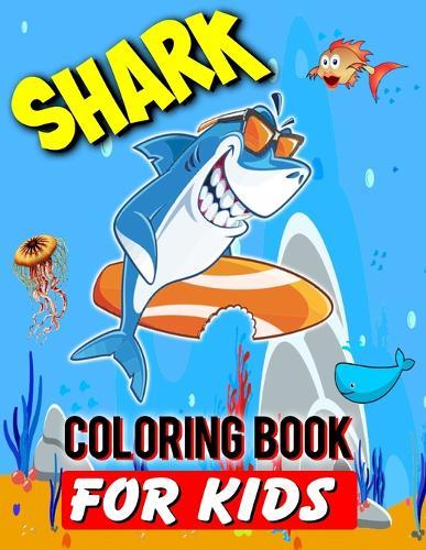 Shark Coloring Book For Kids: Shark Lover Gifts - 40 Big, Simple and Unique Shark Images Perfect For Beginners: Ages 2-4,4-8,8-12 (8.5 x 11 Inches)