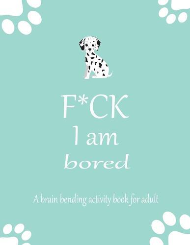 F*CK I am bored A brain bending activity book for adult: Adult Maze Book Grate for Developing Problem Solving Skills, Spatial Awareness and Critical Thinking Skills.
