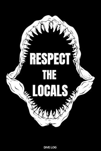 Respect The Locals: Detailliertes Taucher Logbuch fur 120 Tauchgange I Hai Geratetauchen Unterwasser Tauchbuch fur Tauchkurs Abschluss Tauchschein Schnorcheln Dive Master Tauchen Scuba Diver Log Book Tauchertagebuch I Groesse 6 x 9 I 120 Seiten