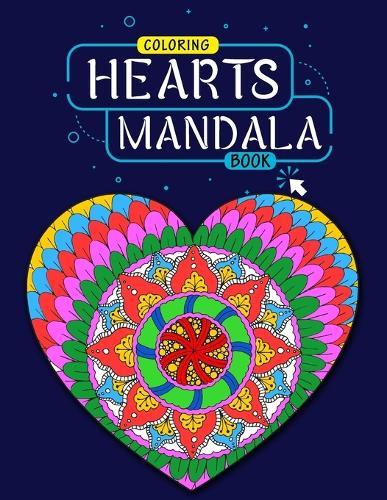Hearts Mandala Coloring Book: Beautiful Heart Mandalas for Meditation, Happiness and Stress Relief, Mandala Coloring, Mandalas Coloring Book