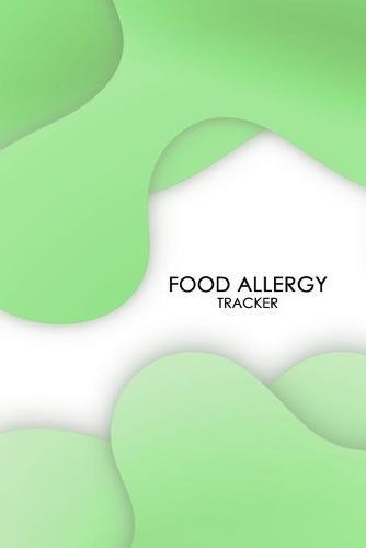 Food Allergy Tracker: Diary to Track Your Triggers and Symptoms: Discover Your Food Intolerances and Allergies.