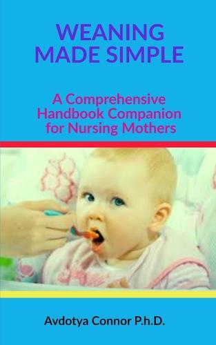 Weaning Made Simple: A Comprehensive Handbook Companion for Nursing Mothers