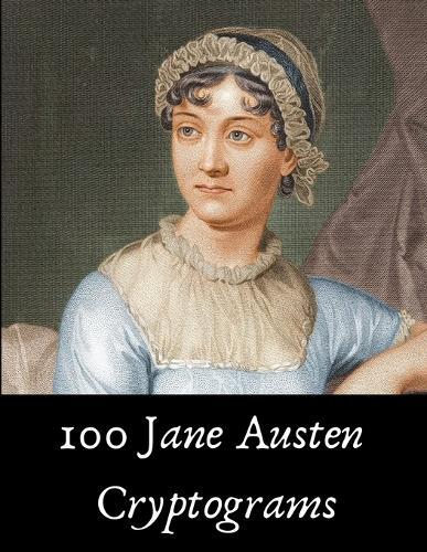 100 Jane Austen Cryptograms: Fun Literature Puzzles on Pride and Prejudice, Emma and More!