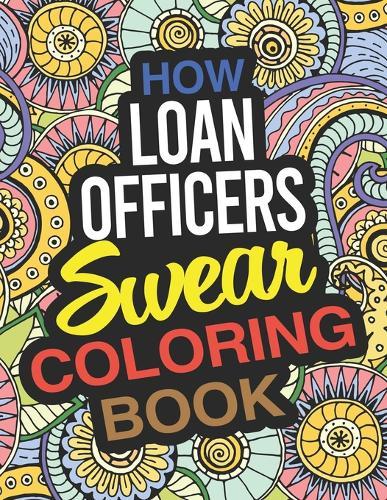 How Loan Officers Swear Coloring Book: A Loan Officer Coloring Book