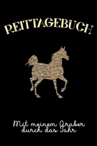 Reittagebuch: Das Reit- und Trainingsbuch zum Eintragen fur uber 200 Reiteinheiten - Mit meinem Araber durch das Jahr - Jahreskalender - Geschenkidee Araberpferd Vollblut