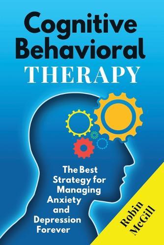 Cognitive Behavioral Therapy: The Best Strategy for Managing Anxiety and Depression Forever