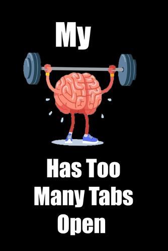 Notebook My Brains Has Too Many Tabs Open, Perfect Gift for Women, Men, girls, Boys, Kids and Teens, Parents.