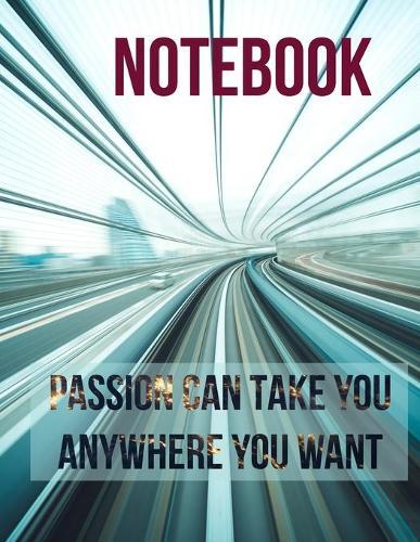 Notebook: Passion can take you anywhere you want!: Get your notebook today, you will love it!