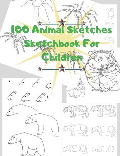 100 Animal Sketches Sketchbook for Children: 100 Drawings Step by Step